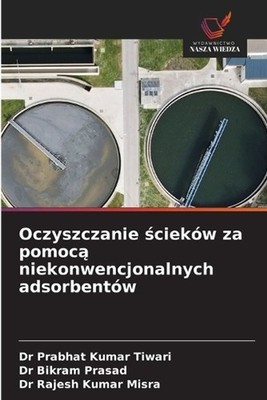 Oczyszczanie ciekw za pomoc niekonwencjonalnych adsorbentw by Dr Prabhat Kumar T