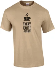 All I need today is a little bit of coffee and a whole lot of Jesus t-shirt