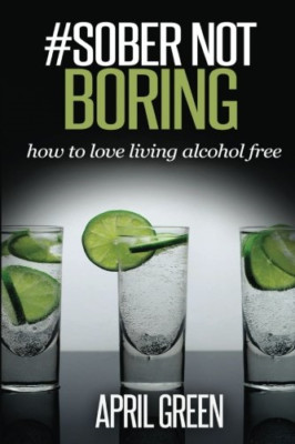 #Sober Not Boring: How to Love Living Alcohol Free - Paperback NEW Green, April