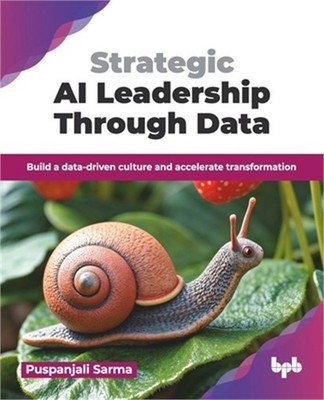 Strategic AI Leadership Through Data: Build a data-driven culture and accelerate