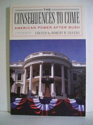 The Consequences to Come: American Power After Bush (New York Review Books C...