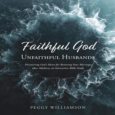 Faithful God/Unfaithful Husbands Discovering God's Heart for Rest
