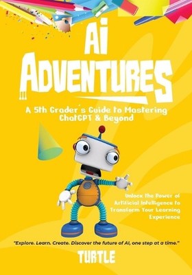 AI Adventures: Unlock the Power of Artificial Intelligence to Transform Your Lea