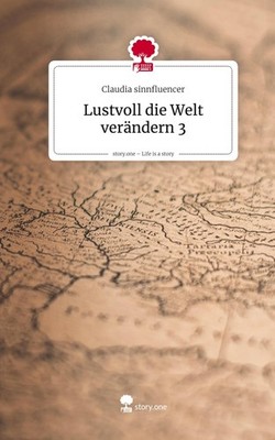 Lustvoll die Welt verändern 3. Life is a Story - story.one Claudia Sinnfluencer