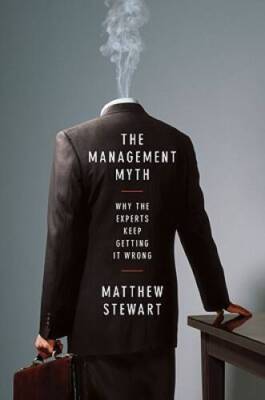 The Management Myth: Why the Experts Keep Getting it Wrong - Hardcover - GOOD