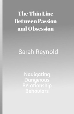 The Thin Line Between Passion and Obsession: Navigating Dangerous Relationship B