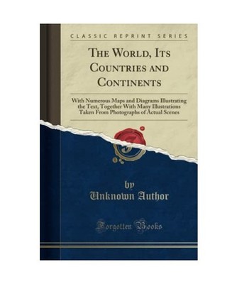The World, Its Countries and Continents: With Numerous Maps and Diagrams Illustr
