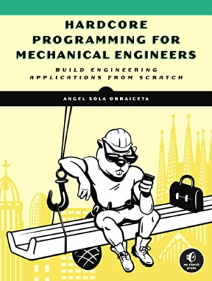 Hardcore Programming for Mechanical Engineers: Build En -  NEW Angel Sola 2021