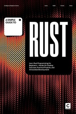 A Simple Guide to Rust: Learn Rust Programming for Beginners - Hands-On Coding E
