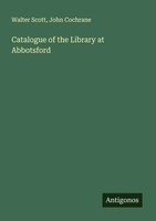 Walter Scott (U. A.) | Catalogue Of The Library At Abbotsford | Taschenbuch