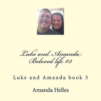 Luke and Amanda Beloved life #3: Luke and Amanda book 3 by Amanda V. Helles (Eng