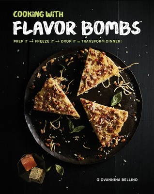 Cooking with Flavor Bombs: Prep It, Freeze It, Drop It . . . Transform Dinne...