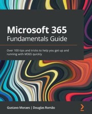 Microsoft 365 Fundamentals Guide: Over 100 tips and tricks to help you get up...