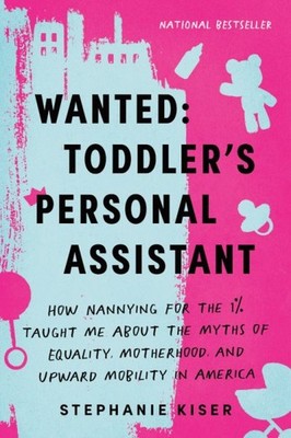 Wanted - Toddler's Personal Assistant : How Nannying for the 1% Taught Me Abo...