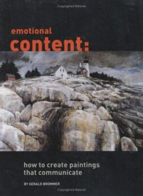 Emotional Content: How to Create Paintings That Communicate by Gerald Brommer