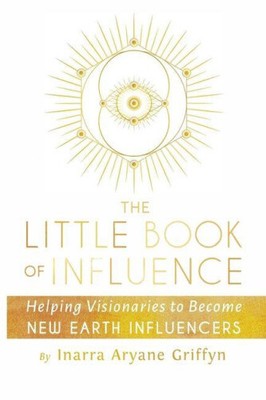The Little Book of Influence: Helping Visionaries to Become New Earth