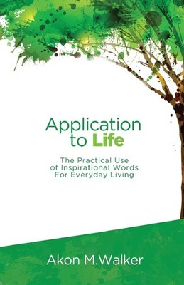 Application to Life: The Practical Use of Inspirational Words for Everyday L...