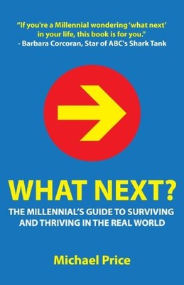 WHAT NEXT THE MILLENNIAL'S GUIDE TO SURVIVING AND THRIVING By Michael Price *VG*