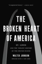 The Broken Heart of America: St. Louis and the Violent History of the United Sta