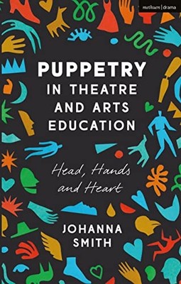 Puppetry in Theatre and Arts Education: Head, Hands and -  NEW Johanna Smith 201