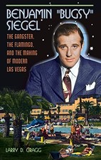 BENJAMIN "BUGSY" SIEGEL: THE GANGSTER, THE FLAMINGO, AND By Larry D. Gragg *NEW*