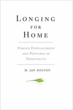 Longing for Home : Forced Displacement and Postures of Hospitality by M. Jan...