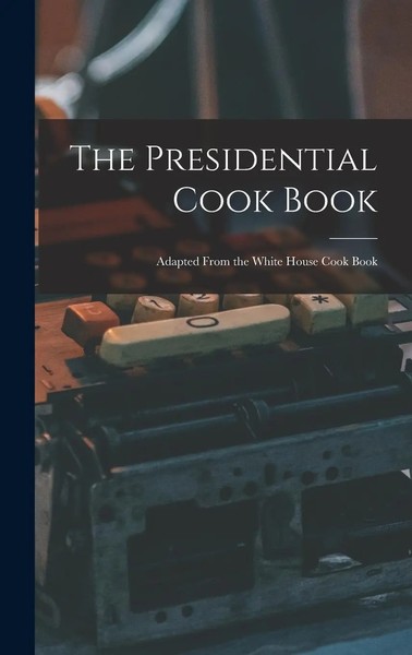 Anonymous | The Presidential Cook Book: Adapted From The White House Cook Book-image