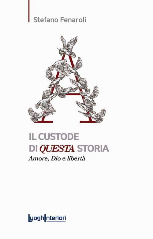 Libri Fenaroli Stefano - Il Custode Di Questa Storia. Amore, Dio E Liberta