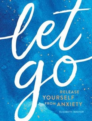 Let Go : Release Yourself from Anxiety - Practical Tips and Techn
