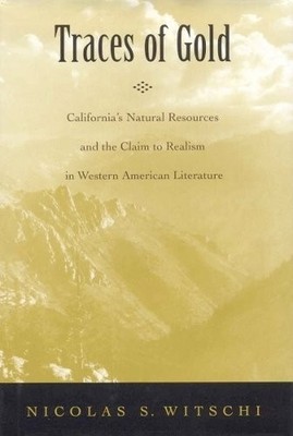 Traces of Gold   California`s Natural Resources and the Claim to Realism in Wes 