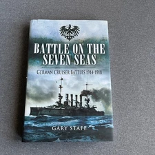 Battle on the Seven Seas: German Cruiser Battles 1914-1918 — Gary Staff, HC