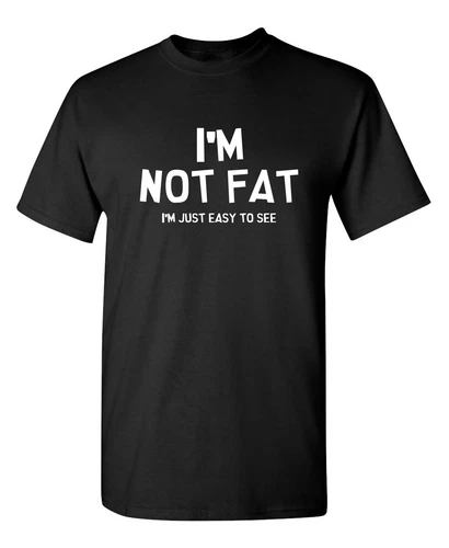 I'm Not Fat I'm Just Easy To See Sarcastic Humor Graphic Novelty Funny T Shirt - Picture 1 of 2