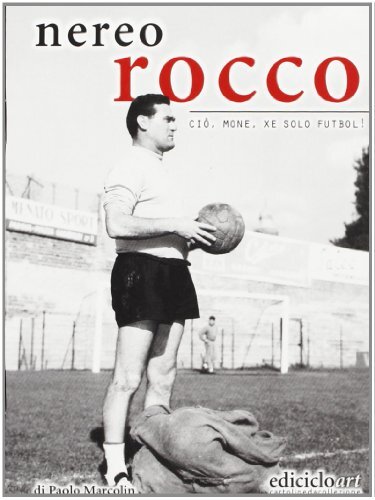 Libri Paolo Marcolin - Nereo Rocco. Cio, Mone, Xe Solo Futbol!