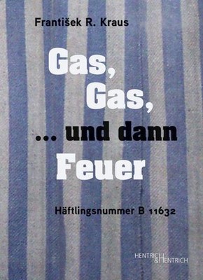 Gas, Gas, ... und dann Feuer: Häftlingsnummer B 11632 František R. Kraus
