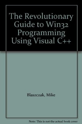 THE REVOLUTIONARY GUIDE TO WIN32 PROGRAMMING USING VISUAL By Mike Blaszczak