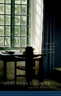 NEATNESS COUNTS: ESSAYS ON THE WRITERS DESK By Kevin Kopelson Kopelson