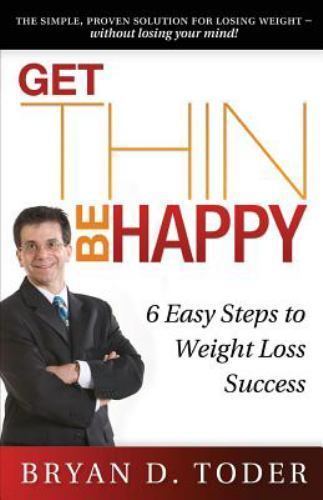 Get Thin-Be Happy! : 6 Easy Steps to Weight Loss Success by Bryan Toder ...