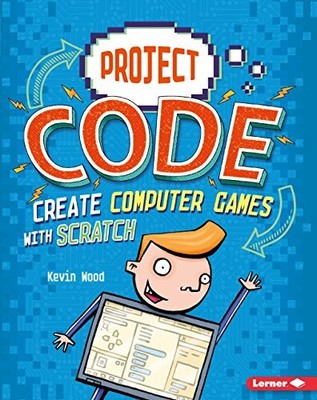 CREATE COMPUTER GAMES WITH SCRATCH (PROJECT CODE) By Wood Kevin (wr & Glen NEW
