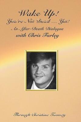 Wake Up! You're Not Dead   Yet!: An After Death Dialogue With Chris Farley