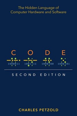 Code: The Hidden Language of Computer Hardware and Software 2nd Edition by Charl