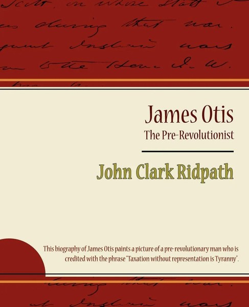Clark Ridpath John Clark Ridpath (U. A.) | James Otis - The Pre-Revolutionist...-image