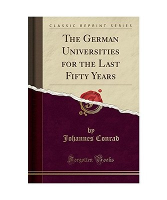 The German Universities for the Last Fifty Years [Classic Reprint], Johannes Con