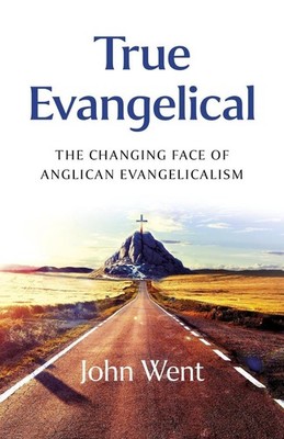 True Evangelical: The Changing Face of Anglican Evangelicalism by John Went (Eng