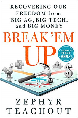 Break 'em Up: Recovering Our Freedom from Big Ag, Big... - Zephyr Teachout