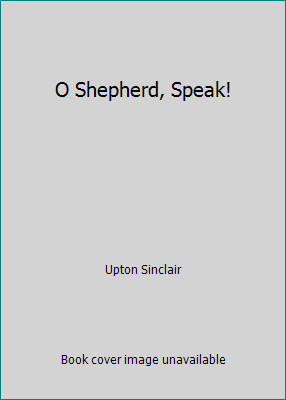 O Shepherd, Speak! by Upton Sinclair