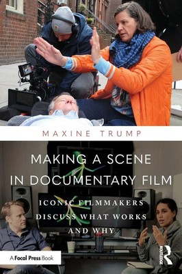 Making a Scene in Documentary Film Iconic Filmmakers Discuss What Works and Why