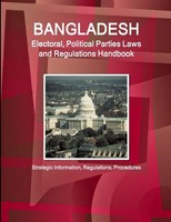 Bangladesh Electoral, Political Parties Laws And Regulations Handbook -...