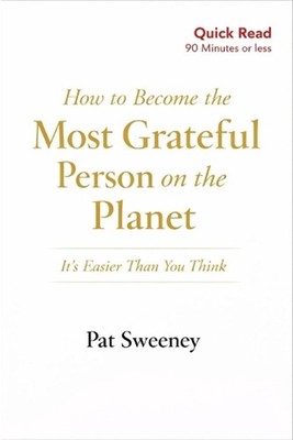 How to Become the Most Grateful Person on the Planet: It's Easier Than You Think