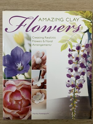 Amazing Clay Flowers: Creating Realistic Flowers & Floral Arrangements/ Taschenb