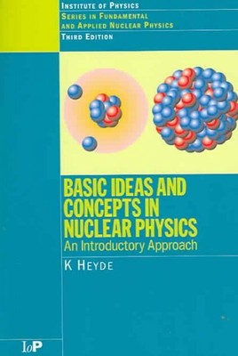 Basic Ideas and Concepts in Nuclear Physics : An Introductory Approach, Paper...